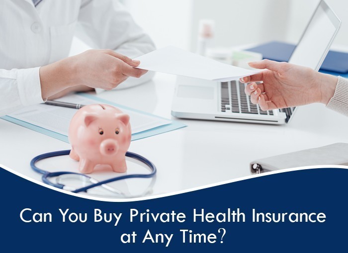 CAN YOU BUY PRIVATE HEALTH INSURANCE AT ANY TIME?