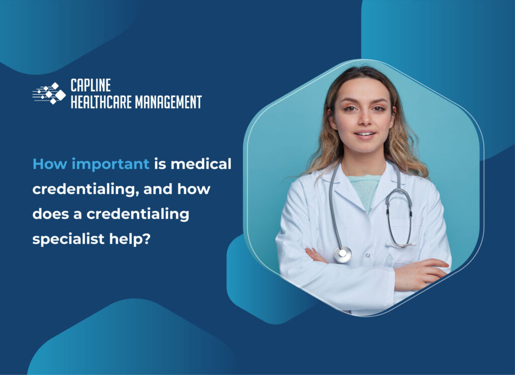 How important is medical credentialing, and how does a credentialing specialist help?