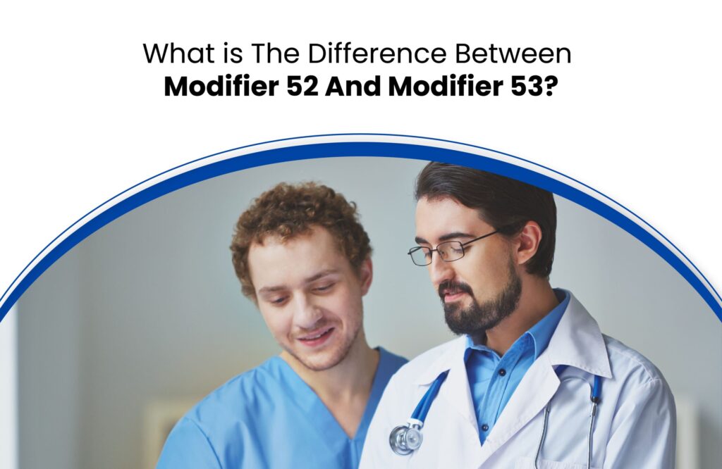 The Difference Between Modifier 52 and Modifier 53 in Medical Billing?