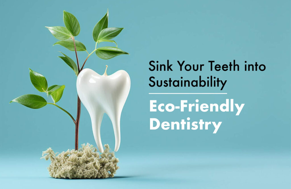Sink Your Teeth into Sustainability: Eco-Friendly Dentistry Takes Center Stage