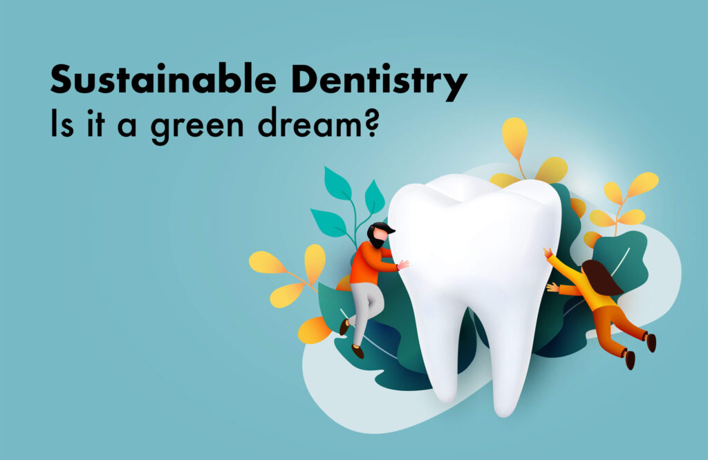 Sustainable Dentistry- Is it a green dream?