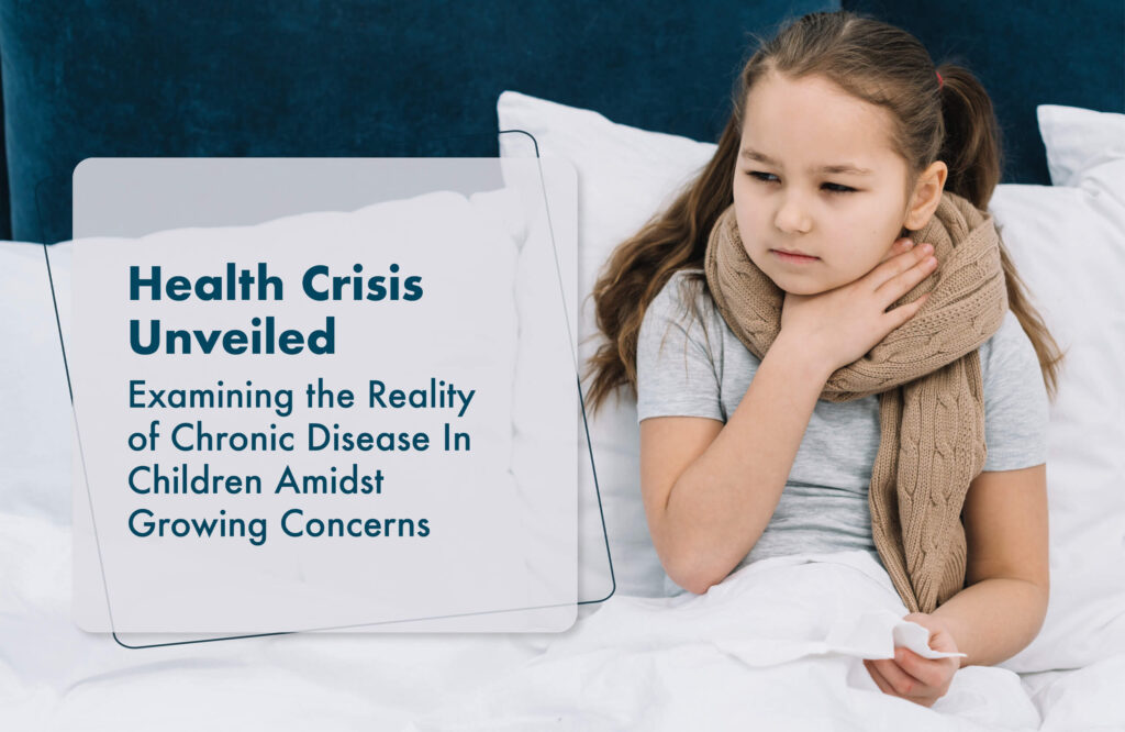 Health Crisis Unveiled: Examining the Reality of Chronic Disease In Children Amidst Growing Concerns