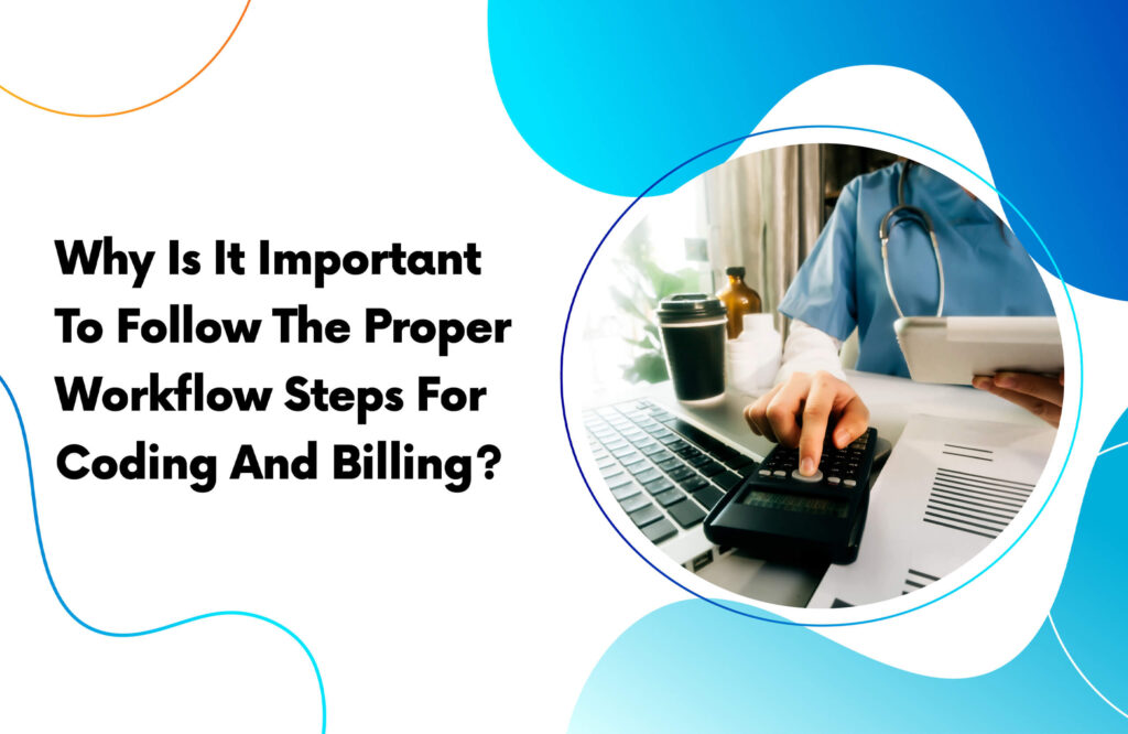 Why Is It Important To Follow The Proper Workflow Steps For Coding And Billing?