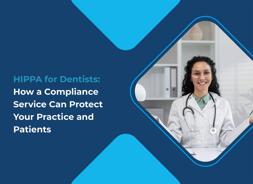 HIPAA for Dentists: How a Compliance Service Can Protect Your Practice and Patients