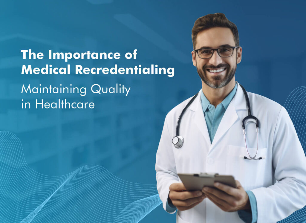 The Importance of Medical Recredentialing: Maintaining Quality in Healthcare