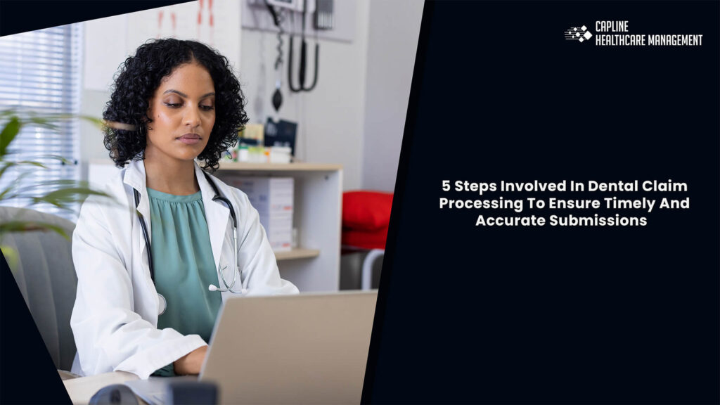 5 Steps Involved In Dental Claim Processing To Ensure Timely And Accurate Submissions